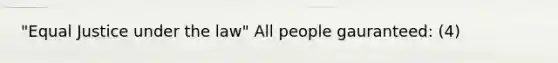 "Equal Justice under the law" All people gauranteed: (4)