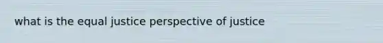 what is the equal justice perspective of justice