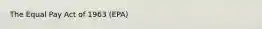 The Equal Pay Act of 1963 (EPA)