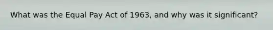 What was the Equal Pay Act of 1963, and why was it significant?