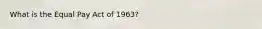 What is the Equal Pay Act of 1963?