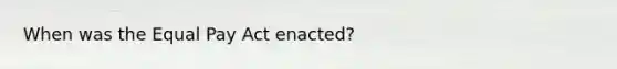 When was the Equal Pay Act enacted?