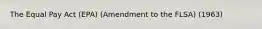 The Equal Pay Act (EPA) (Amendment to the FLSA) (1963)