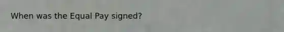 When was the Equal Pay signed?