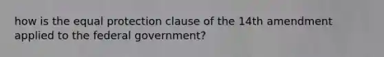 how is the equal protection clause of the 14th amendment applied to the federal government?