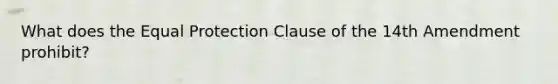 What does the Equal Protection Clause of the 14th Amendment prohibit?