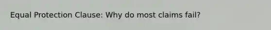 Equal Protection Clause: Why do most claims fail?
