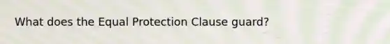 What does the Equal Protection Clause guard?