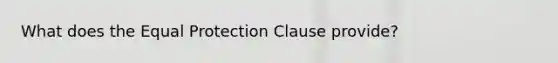 What does the Equal Protection Clause provide?