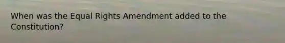 When was the Equal Rights Amendment added to the Constitution?