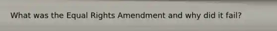 What was the Equal Rights Amendment and why did it fail?
