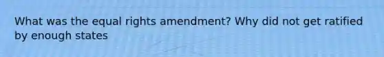 What was the equal rights amendment? Why did not get ratified by enough states