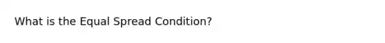 What is the Equal Spread Condition?