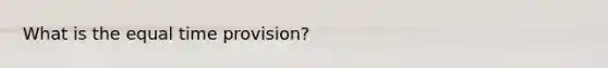 What is the equal time provision?