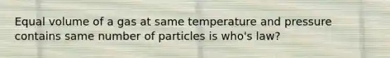 Equal volume of a gas at same temperature and pressure contains same number of particles is who's law?