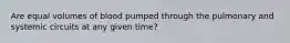 Are equal volumes of blood pumped through the pulmonary and systemic circuits at any given time?