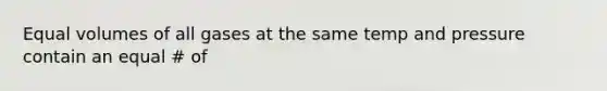 Equal volumes of all gases at the same temp and pressure contain an equal # of