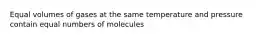 Equal volumes of gases at the same temperature and pressure contain equal numbers of molecules