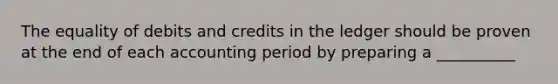 The equality of debits and credits in the ledger should be proven at the end of each accounting period by preparing a __________