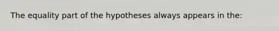 The equality part of the hypotheses always appears in the: