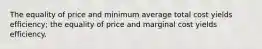 The equality of price and minimum average total cost yields efficiency; the equality of price and marginal cost yields efficiency.