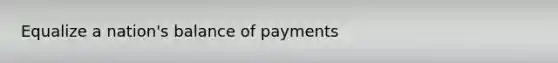 Equalize a nation's balance of payments