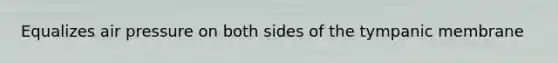 Equalizes air pressure on both sides of the tympanic membrane