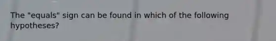 The "equals" sign can be found in which of the following hypotheses?