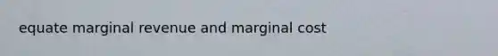 equate marginal revenue and marginal cost