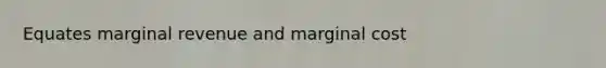 Equates marginal revenue and marginal cost