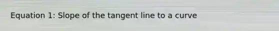 Equation 1: Slope of the tangent line to a curve