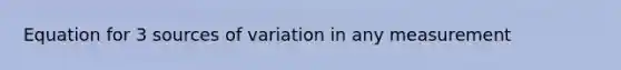 Equation for 3 sources of variation in any measurement