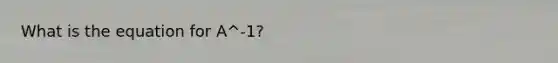 What is the equation for A^-1?