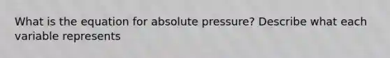 What is the equation for absolute pressure? Describe what each variable represents