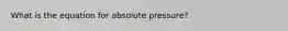 What is the equation for absolute pressure?