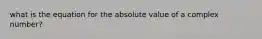 what is the equation for the absolute value of a complex number?