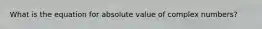 What is the equation for absolute value of complex numbers?