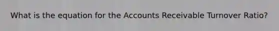 What is the equation for the Accounts Receivable Turnover Ratio?