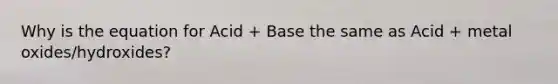 Why is the equation for Acid + Base the same as Acid + metal oxides/hydroxides?