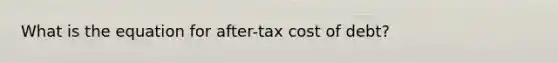 What is the equation for after-tax cost of debt?