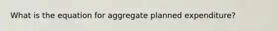 What is the equation for aggregate planned expenditure?