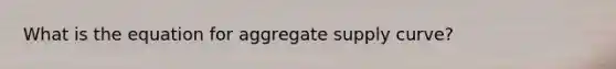 What is the equation for aggregate supply curve?