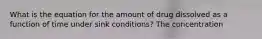 What is the equation for the amount of drug dissolved as a function of time under sink conditions? The concentration