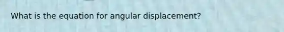 What is the equation for angular displacement?