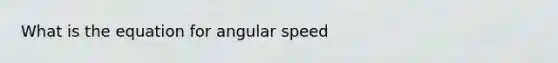 What is the equation for angular speed