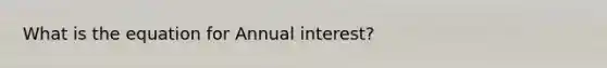 What is the equation for Annual interest?