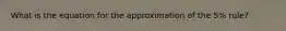 What is the equation for the approximation of the 5% rule?