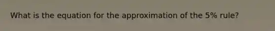 What is the equation for the approximation of the 5% rule?