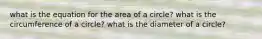 what is the equation for the area of a circle? what is the circumference of a circle? what is the diameter of a circle?