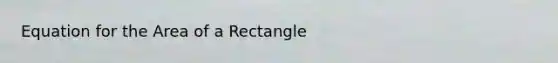 Equation for the Area of a Rectangle